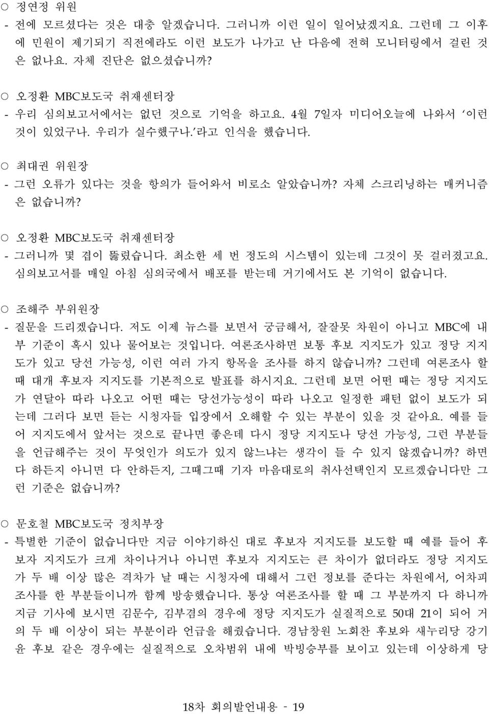 조해주 부위원장 - 질문을 드리겠습니다. 저도 이제 뉴스를 보면서 궁금해서, 잘잘못 차원이 아니고 MBC에 내 부 기준이 혹시 있나 물어보는 것입니다. 여론조사하면 보통 후보 지지도가 있고 정당 지지 도가 있고 당선 가능성, 이런 여러 가지 항목을 조사를 하지 않습니까? 그런데 여론조사 할 때 대개 후보자 지지도를 기본적으로 발표를 하시지요.