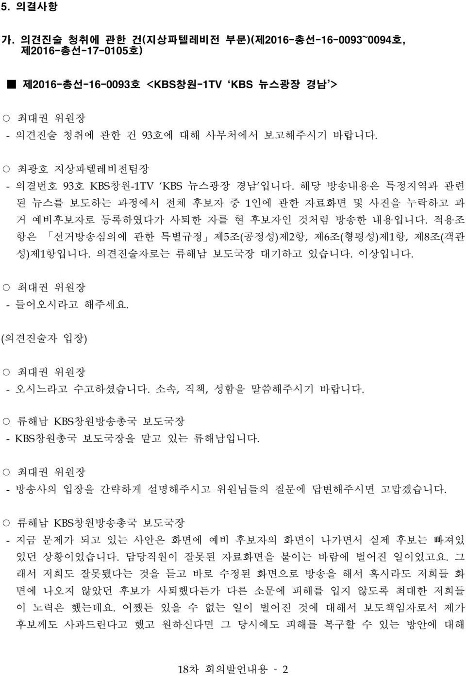 적용조 항은 선거방송심의에 관한 특별규정 제5조(공정성)제2항, 제6조(형평성)제1항, 제8조(객관 성)제1항입니다. 의견진술자로는 류해남 보도국장 대기하고 있습니다. 이상입니다. - 들어오시라고 해주세요. (의견진술자 입장) - 오시느라고 수고하셨습니다. 소속, 직책, 성함을 말씀해주시기 바랍니다.