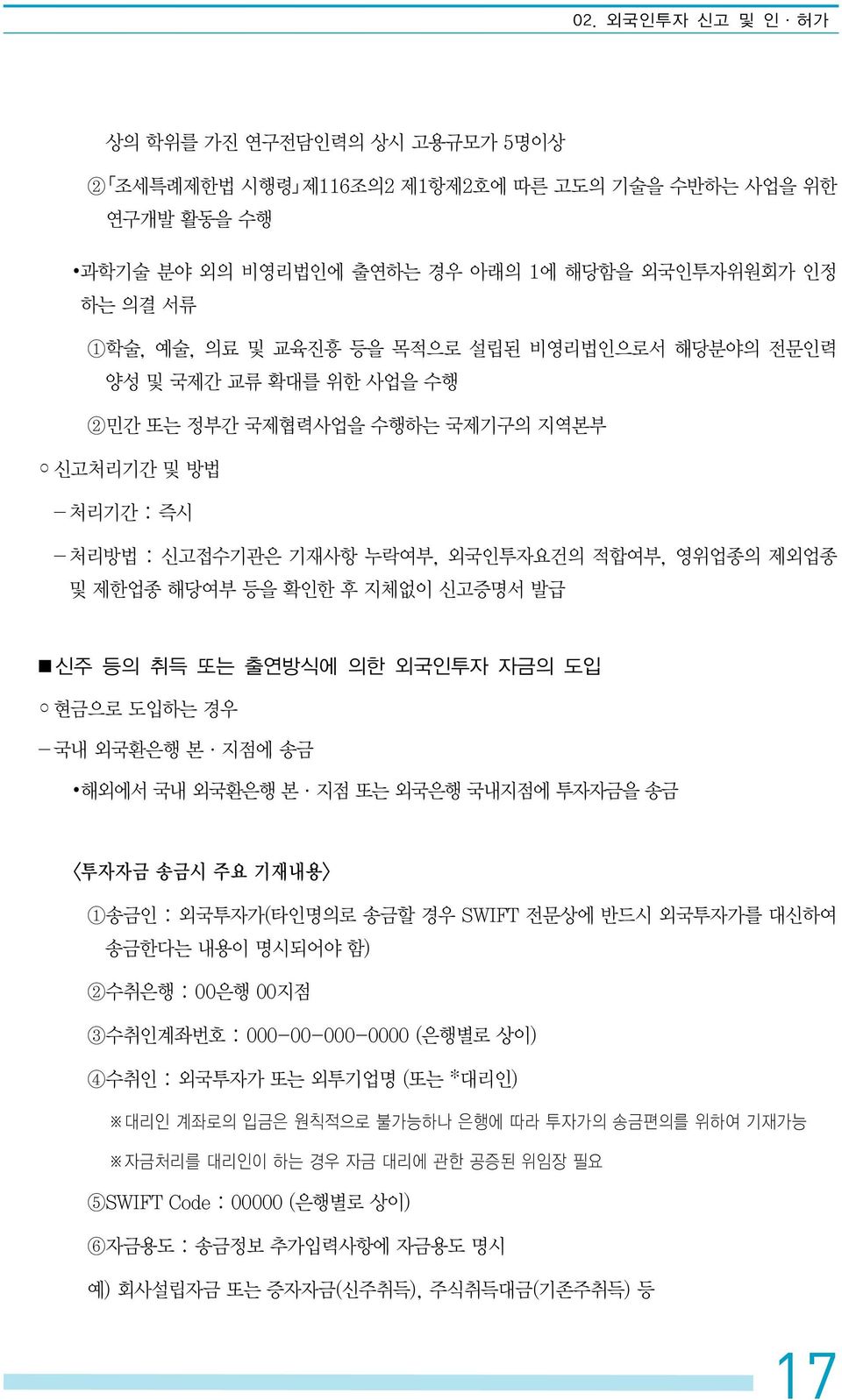 발급 신주 등의 취득 또는 출연방식에 의한 외국인투자 자금의 도입 현금으로 도입하는 경우 -국내 외국환은행 본 지점에 송금 해외에서 국내 외국환은행 본 지점 또는 외국은행 국내지점에 투자자금을 송금 <투자자금 송금시 주요 기재내용> 1송금인 : 외국투자가(타인명의로 송금할 경우 SWIFT 전문상에 반드시 외국투자가를 대신하여 송금한다는 내용이 명시되어야