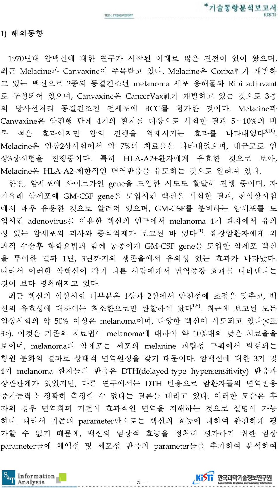 Melacine과 Canvaxine은 암진행 단계 4기의 환자를 대상으로 시험한 결과 5~10%의 비 록 적은 효과이지만 암의 진행을 억제시키는 효과를 나타내었다 9,10). Melacine은 임상2상시험에서 약 7%의 치료율을 나타내었으며, 대규모로 임 상3상시험을 진행중이다.