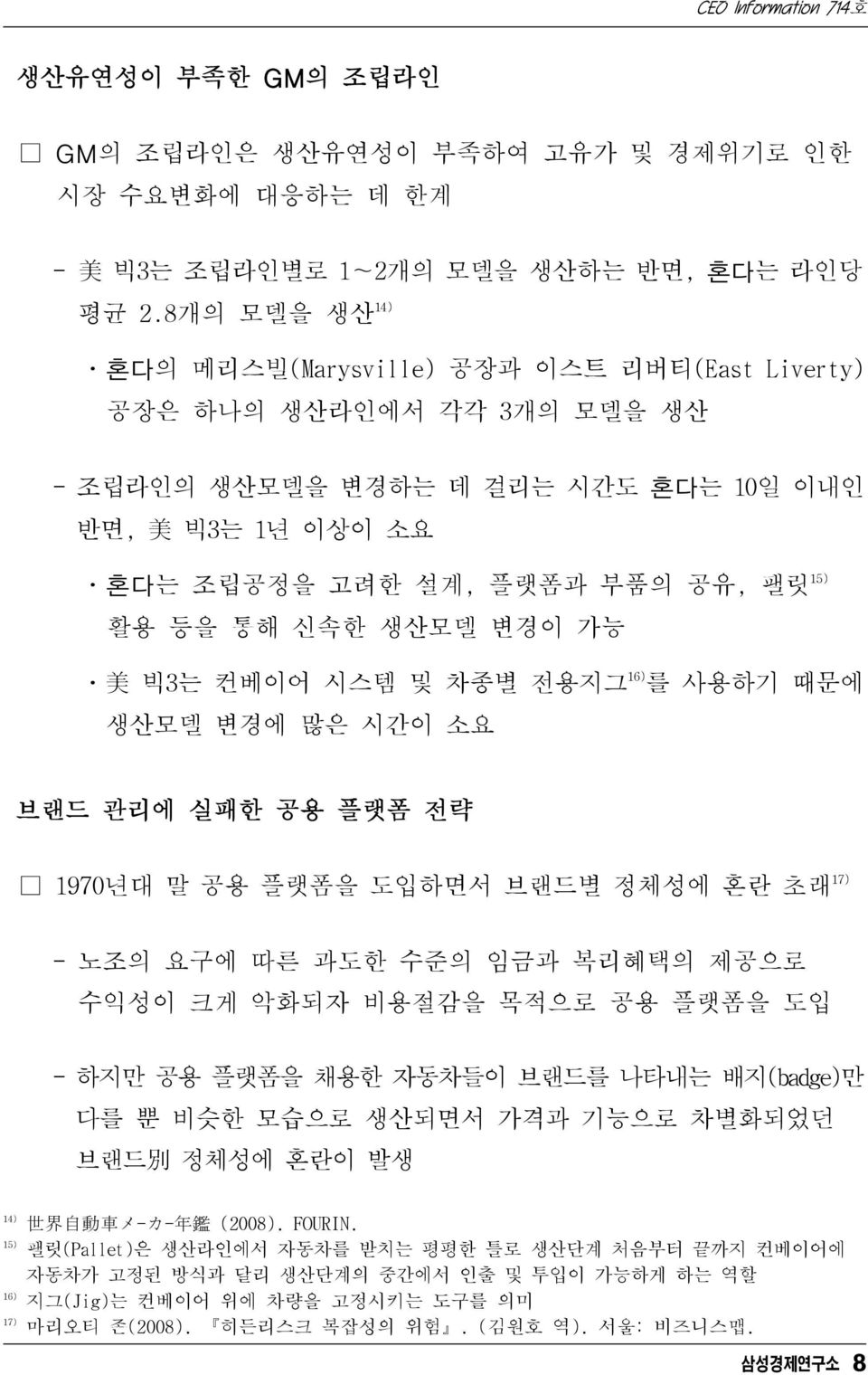 통해 신속한 생산모델 변경이 가능 ㆍ 美 빅3는 컨베이어 시스템 및 차종별 전용지그 16) 를 사용하기 때문에 생산모델 변경에 많은 시간이 소요 브랜드 관리에 실패한 공용 플랫폼 전략 1970년대 말 공용 플랫폼을 도입하면서 브랜드별 정체성에 혼란 초래 17) - 노조의 요구에 따른 과도한 수준의 임금과 복리혜택의 제공으로 수익성이 크게 악화되자