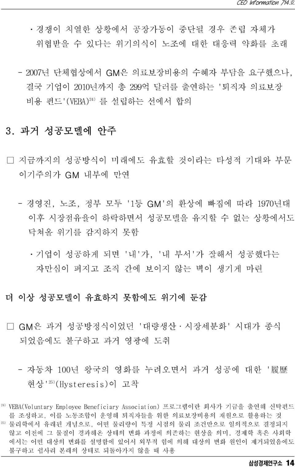 자만심이 퍼지고 조직 간에 보이지 않는 벽이 생기게 마련 더 이상 성공모델이 유효하지 못함에도 위기에 둔감 GM은 과거 성공방정식이었던 '대량생산 시장세분화' 시대가 종식 되었음에도 불구하고 과거 영광에 도취 - 자동차 100년 왕국의 영화를 누려오면서 과거 성공에 대한 ' 履 歷 현상' 25) (Hysteresis)이 고착 24) 25)