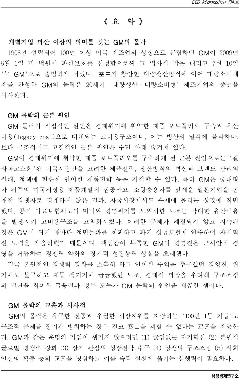 보다 구조적이고 고질적인 근본 원인은 수면 아래 숨겨져 있다. GM이 경제위기에 취약한 제품 포트폴리오를 구축하게 된 근본 원인으로는 '갈 라파고스화'된 미국시장만을 고려한 제품전략, 생산방식의 혁신과 브랜드 관리의 실패, 정책에 편승한 안이한 제품전략 등을 지적할 수 있다.