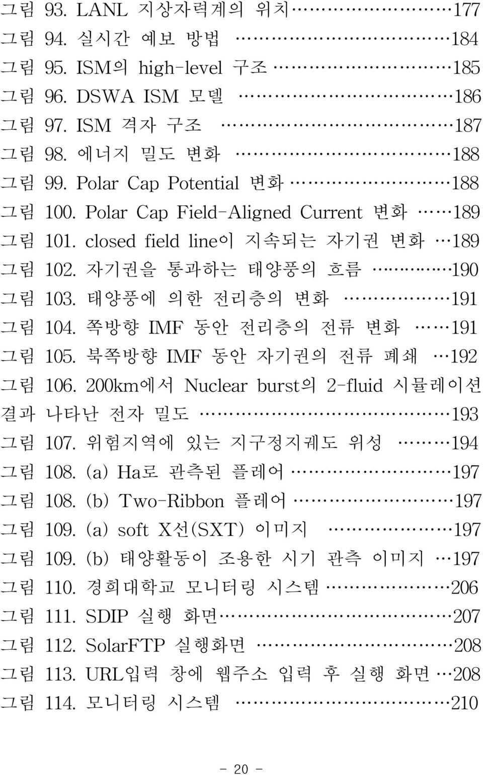 북쪽방향 IMF 동안 자기권의 전류 폐쇄 192 그림 106. 200km에서 Nuclear burst의 2-fluid 시뮬레이션 결과 나타난 전자 밀도 193 그림 107. 위험지역에 있는 지구정지궤도 위성 194 그림 108. (a) Ha로 관측된 플레어 197 그림 108. (b) Two-Ribbon 플레어 197 그림 109.