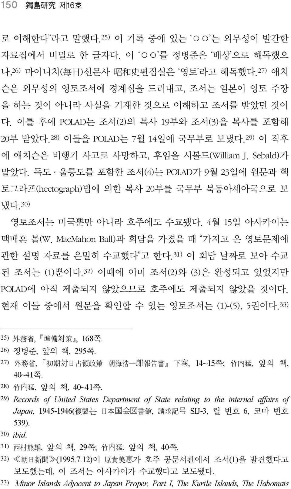 29) 이 직후 에 애치슨은 비행기 사고로 사망하고, 후임을 시볼드(William J. Sebald)가 맡았다. 독도 울릉도를 포함한 조서(4)는 POLAD가 9월 23일에 원문과 헥 토그라프(hectograph)법에 의한 복사 20부를 국무부 북동아세아국으로 보 냈다. 30) 영토조서는 미국뿐만 아니라 호주에도 수교됐다.