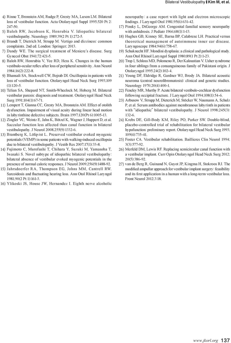 London: Springer; 2013. 7) Dandy WE. The surgical treatment of Meniere s disease. Surg Gynecol Obst 1941;72:421-5. 8) Baloh RW, Honrubia V, Yee RD, Hess K.