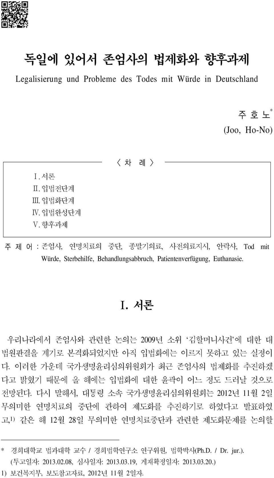 서론 우리나라에서 존엄사와 관련한 논의는 2009년 소위 김할머니사건 에 대한 대 법원판결을 계기로 본격화되었지만 아직 입법화에는 이르지 못하고 있는 실정이 다. 이러한 가운데 국가생명윤리심의위원회가 최근 존엄사의 법제화를 추진하겠 다고 밝혔기 때문에 올 해에는 입법화에 대한 윤곽이 어느 정도 드러날 것으로 전망된다.