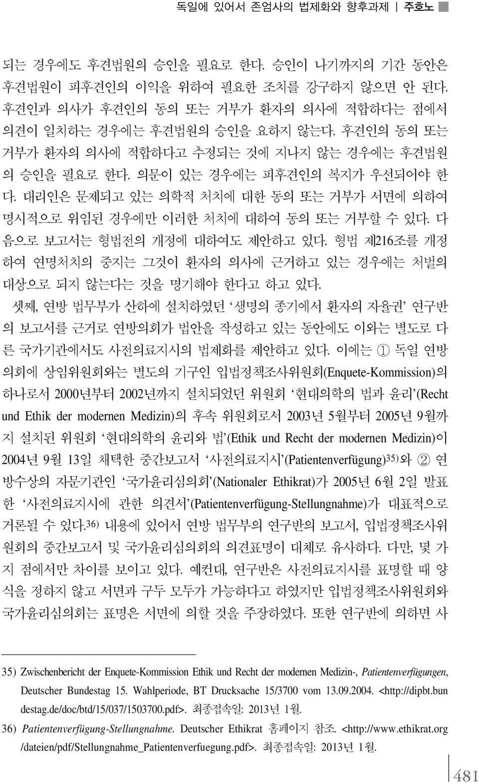 다 음으로 보고서는 형법전의 개정에 대하여도 제안하고 있다. 형법 제216조를 개정 하여 연명처치의 중지는 그것이 환자의 의사에 근거하고 있는 경우에는 처벌의 대상으로 되지 않는다는 것을 명기해야 한다고 하고 있다.