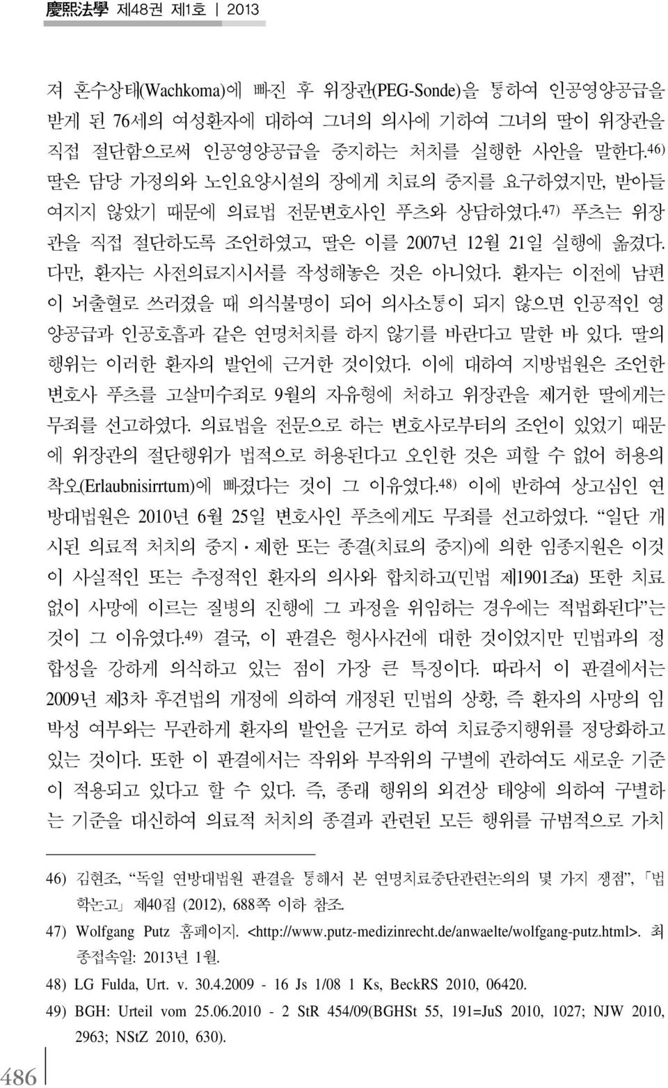 환자는 이전에 남편 이 뇌출혈로 쓰러졌을 때 의식불명이 되어 의사소통이 되지 않으면 인공적인 영 양공급과 인공호흡과 같은 연명처치를 하지 않기를 바란다고 말한 바 있다. 딸의 행위는 이러한 환자의 발언에 근거한 것이었다. 이에 대하여 지방법원은 조언한 변호사 푸츠를 고살미수죄로 9월의 자유형에 처하고 위장관을 제거한 딸에게는 무죄를 선고하였다.