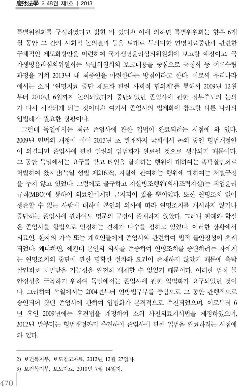 이로써 우리나라 에서는 소위 연명치료 중단 제도화 관련 사회적 협의체 를 통해서 2009년 12월 부터 2010년 6월까지 논의되었다가 중단되었던 존엄사에 관한 정부주도의 논의 가 다시 시작되게 되는 것이다. 3) 여기서 존엄사의 법제화에 참고할 다른 나라의 입법례가 필요한 상황이다. 그런데 독일에서는 최근 존엄사에 관한 입법이 완료되려는 시점에 와 있다.