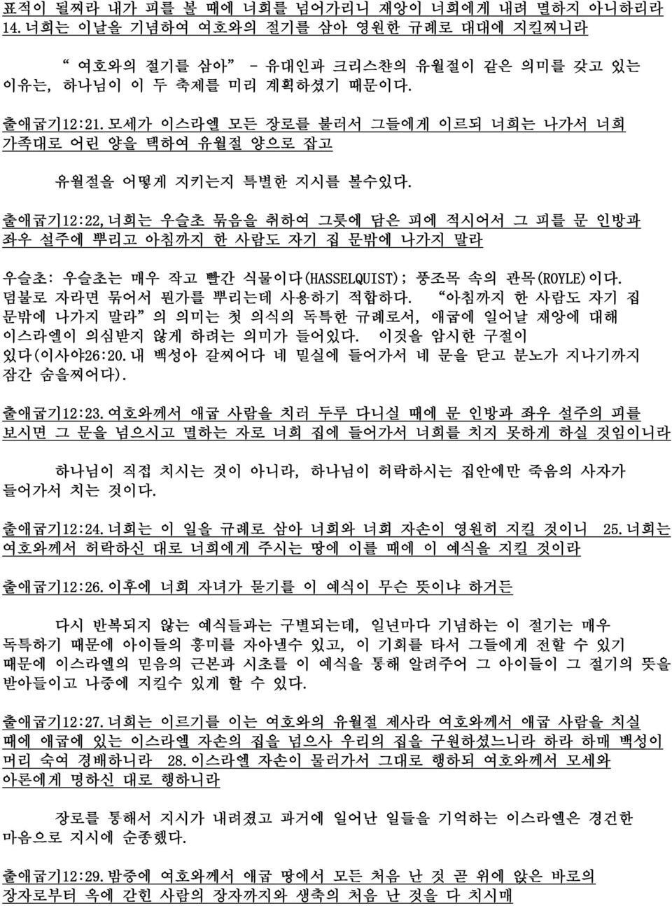 출애굽기12:22,너희는 우슬초 묶음을 취하여 그릇에 담은 피에 적시어서 그 피를 문 인방과 좌우 설주에 뿌리고 아침까지 한 사람도 자기 집 문밖에 나가지 말라 우슬초: 우슬초는 매우 작고 빨간 식물이다(HASSELQUIST); 풍조목 속의 관목(ROYLE)이다. 덤불로 자라면 묶어서 뭔가를 뿌리는데 사용하기 적합하다.