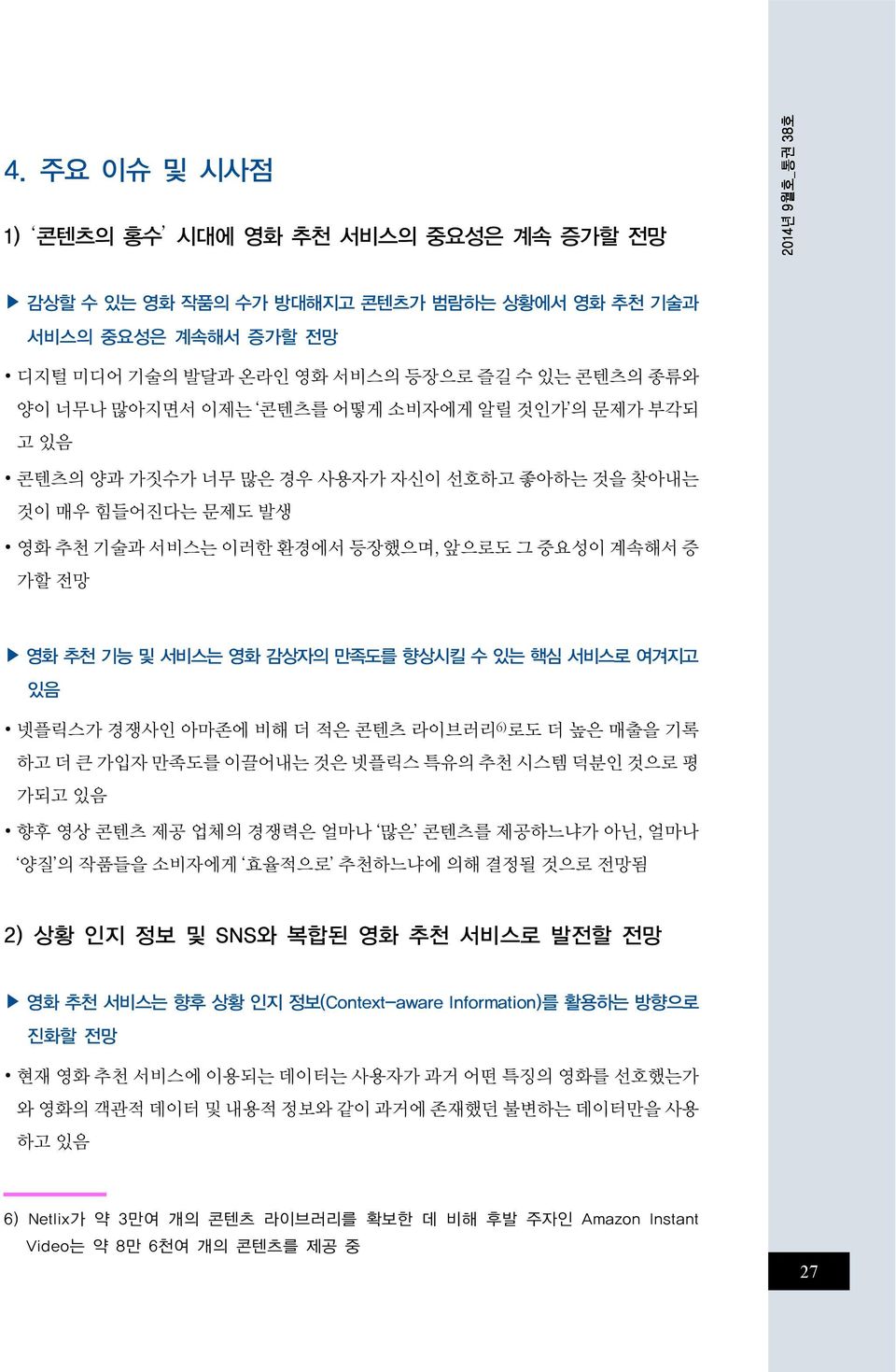 서비스로 여겨지고 있음 넷플릭스가 경쟁사인 아마존에 비해 더 적은 콘텐츠 라이브러리 6) 로도 더 높은 매출을 기록 하고 더 큰 가입자 만족도를 이끌어내는 것은 넷플릭스 특유의 추천 시스템 덕분인 것으로 평 가되고 있음 향후 영상 콘텐츠 제공 업체의 경쟁력은 얼마나 많은 콘텐츠를 제공하느냐가 아닌, 얼마나 양질 의 작품들을 소비자에게 효율적으로