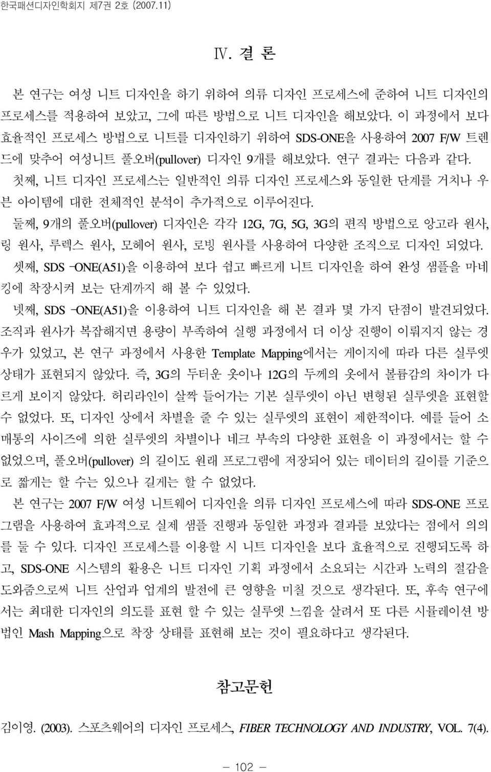 둘째, 9개의 풀오버(pullover) 디자인은 각각 12G, 7G, 5G, 3G의 편직 방법으로 앙고라 원사, 링 원사, 루렉스 원사, 모헤어 원사, 로빙 원사를 사용하여 다양한 조직으로 디자인 되었다. 셋째, SDS ONE(A51)을 이용하여 보다 쉽고 빠르게 니트 디자인을 하여 완성 샘플을 마네 킹에 착장시켜 보는 단계까지 해 볼 수 있었다.