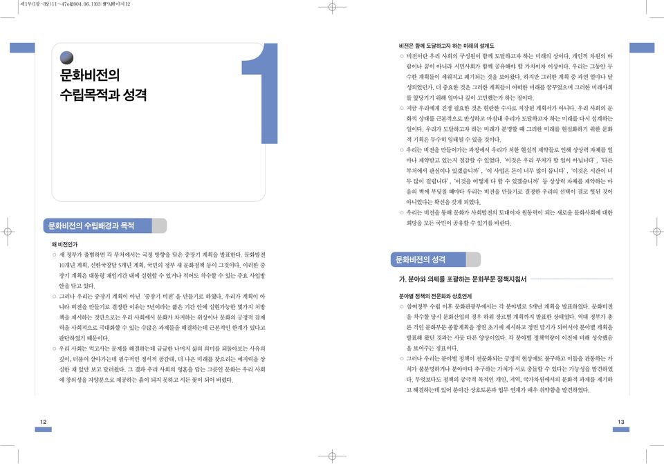 우리 사회의 문 화적 상태를 근본적으로 반성하고 마침내 우리가 도달하고자 하는 미래를 다시 설계하는 일이다. 우리가 도달하고자 하는 미래가 분명할 때 그러한 미래를 현실화하기 위한 문화 적 기획은 무수히 잉태될 수 있을 것이다. 우리는 비전을 만들어가는 과정에서 우리가 처한 현실적 제약들로 인해 상상력 자체를 얼 마나 제약받고 있는지 절감할 수 있었다.