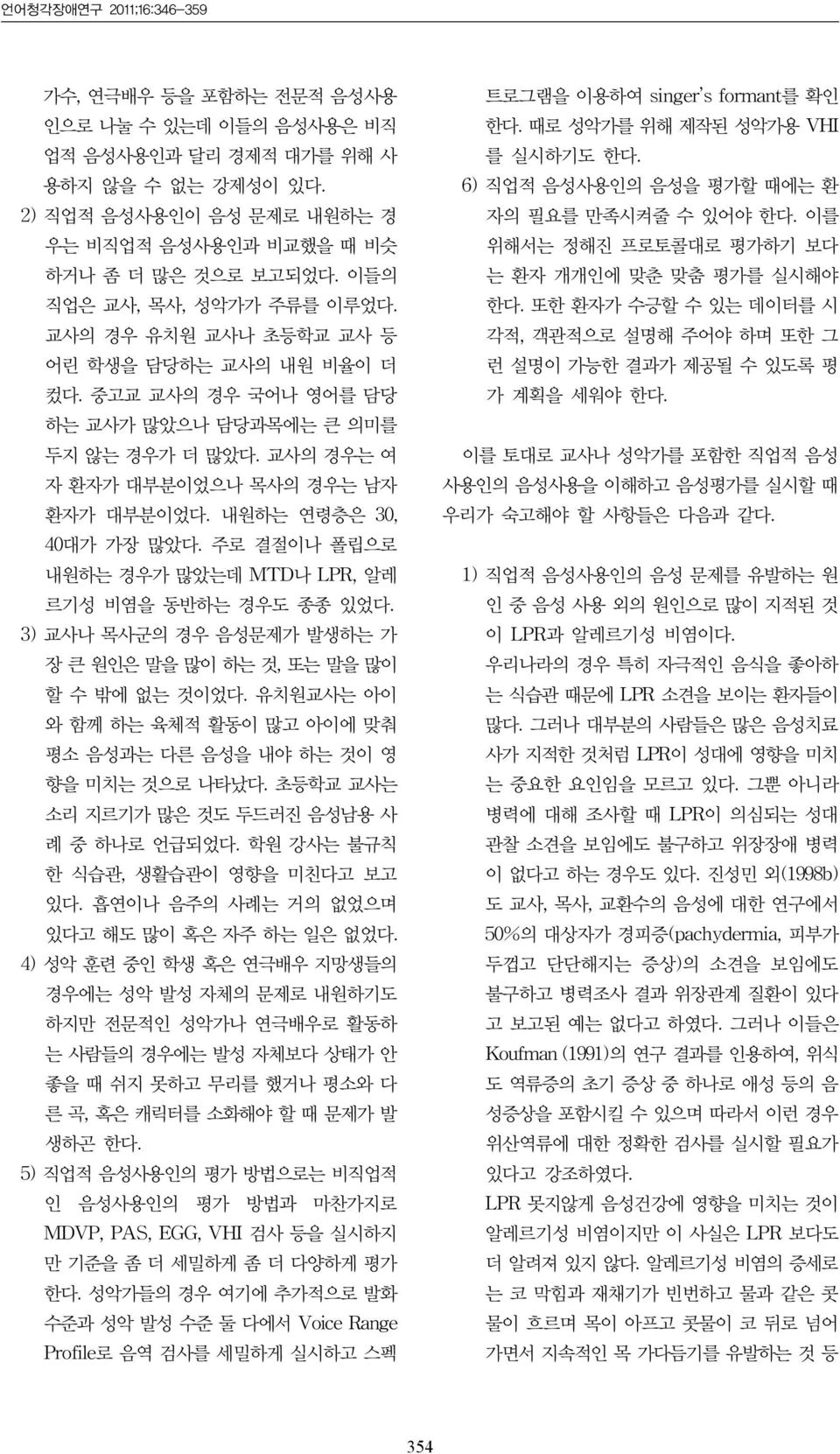 내원하는 연령층은 30, 40대가 가장 많았다. 주로 결절이나 폴립으로 내원하는 경우가 많았는데 MTD나 LPR, 알레 르기성 비염을 동반하는 경우도 종종 있었다. 3) 교사나 목사군의 경우 음성문제가 발생하는 가 장 큰 원인은 말을 많이 하는 것, 또는 말을 많이 할 수 밖에 없는 것이었다.