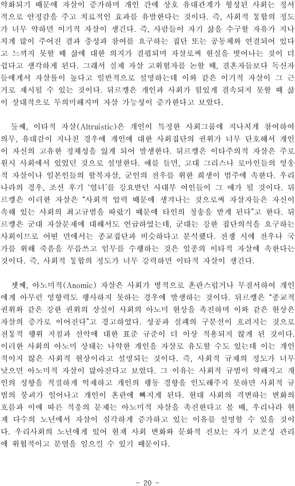 그래서 실제 자살 고위험자를 논할 때, 결혼자들보다 독신자 들에게서 자살률이 높다고 일반적으로 설명하는데 이와 같은 이기적 자살이 그 근 거로 제시될 수 있는 것이다. 뒤르켕은 개인과 사회가 힘있게 결속되지 못할 때 삶 이 상대적으로 무의미해지며 자살 가능성이 증가한다고 보았다.