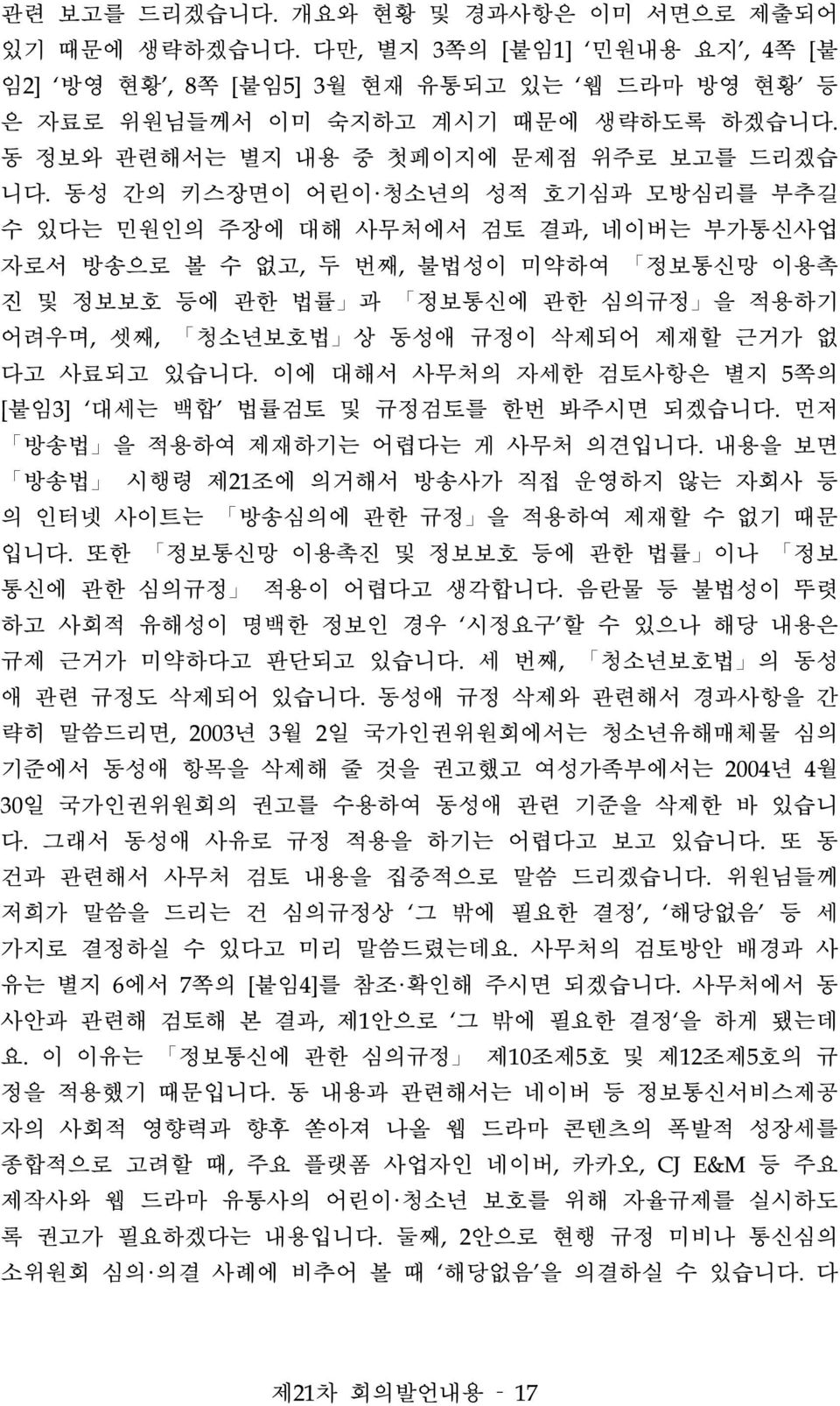 동성 간의 키스장면이 어린이 청소년의 성적 호기심과 모방심리를 부추길 수 있다는 민원인의 주장에 대해 사무처에서 검토 결과, 네이버는 부가통신사업 자로서 방송으로 볼 수 없고, 두 번째, 불법성이 미약하여 정보통신망 이용촉 진 및 정보보호 등에 관한 법률 과 정보통신에 관한 심의규정 을 적용하기 어려우며, 셋째, 청소년보호법 상 동성애 규정이 삭제되어