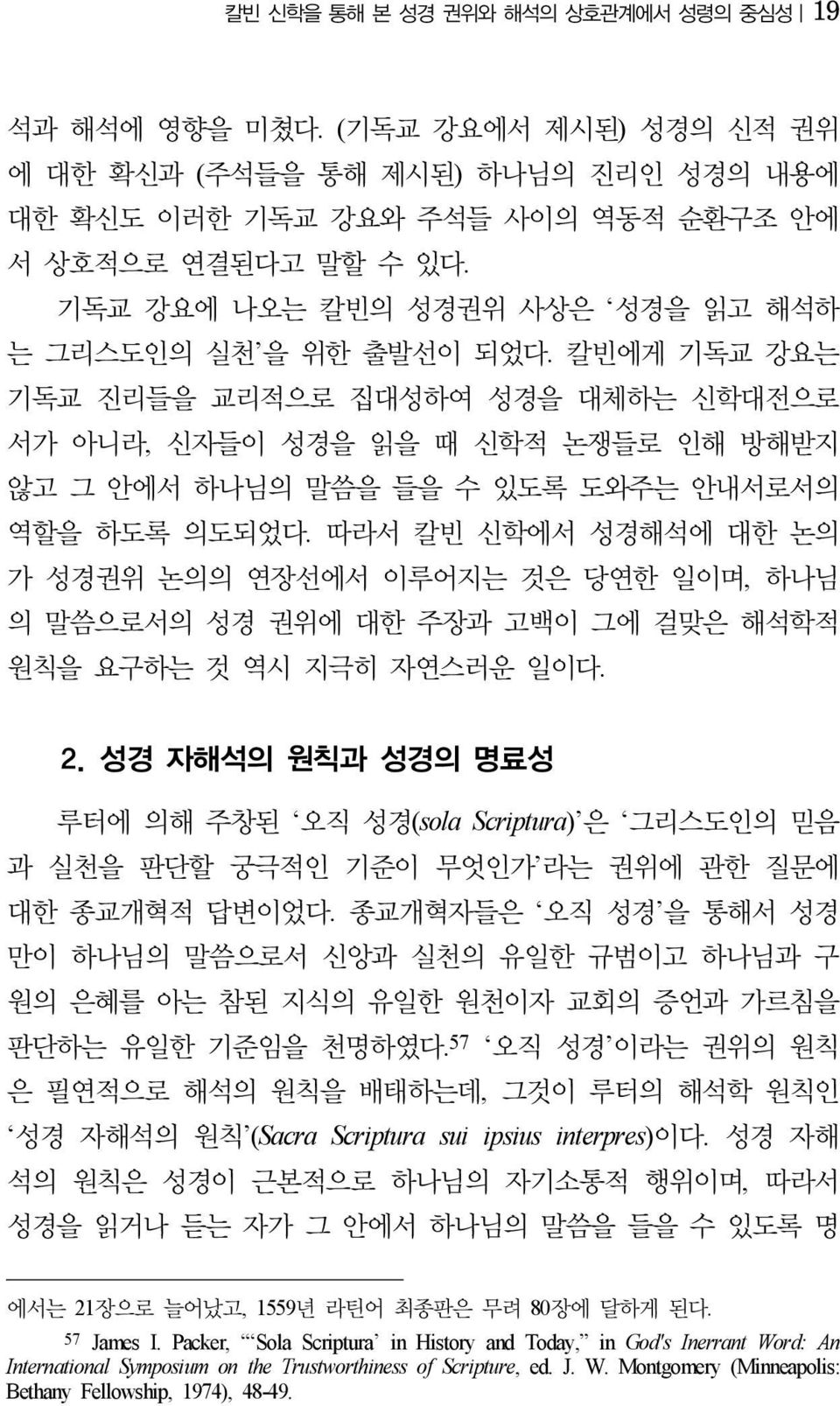 칼빈에게 기독교 강요는 기독교 진리들을 교리적으로 집대성하여 성경을 대체하는 신학대전으로 서가 아니라, 신자들이 성경을 읽을 때 신학적 논쟁들로 인해 방해받지 않고 그 안에서 하나님의 말씀을 들을 수 있도록 도와주는 안내서로서의 역할을 하도록 의도되었다.