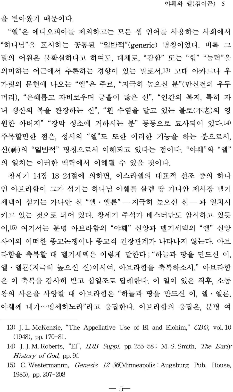 )의 영 원한 아버지 장막 성소에 거하시는 분 등등으로 묘사되어 있다. 14) 주목할만한 점은, 성서의 엘 도 또한 이러한 기능을 하는 분으로서, 신( 神 )의 일반적 명칭으로서 이해되고 있다는 점이다. 야훼 와 엘 의 일치는 이러한 맥락에서 이해될 수 있을 것이다.