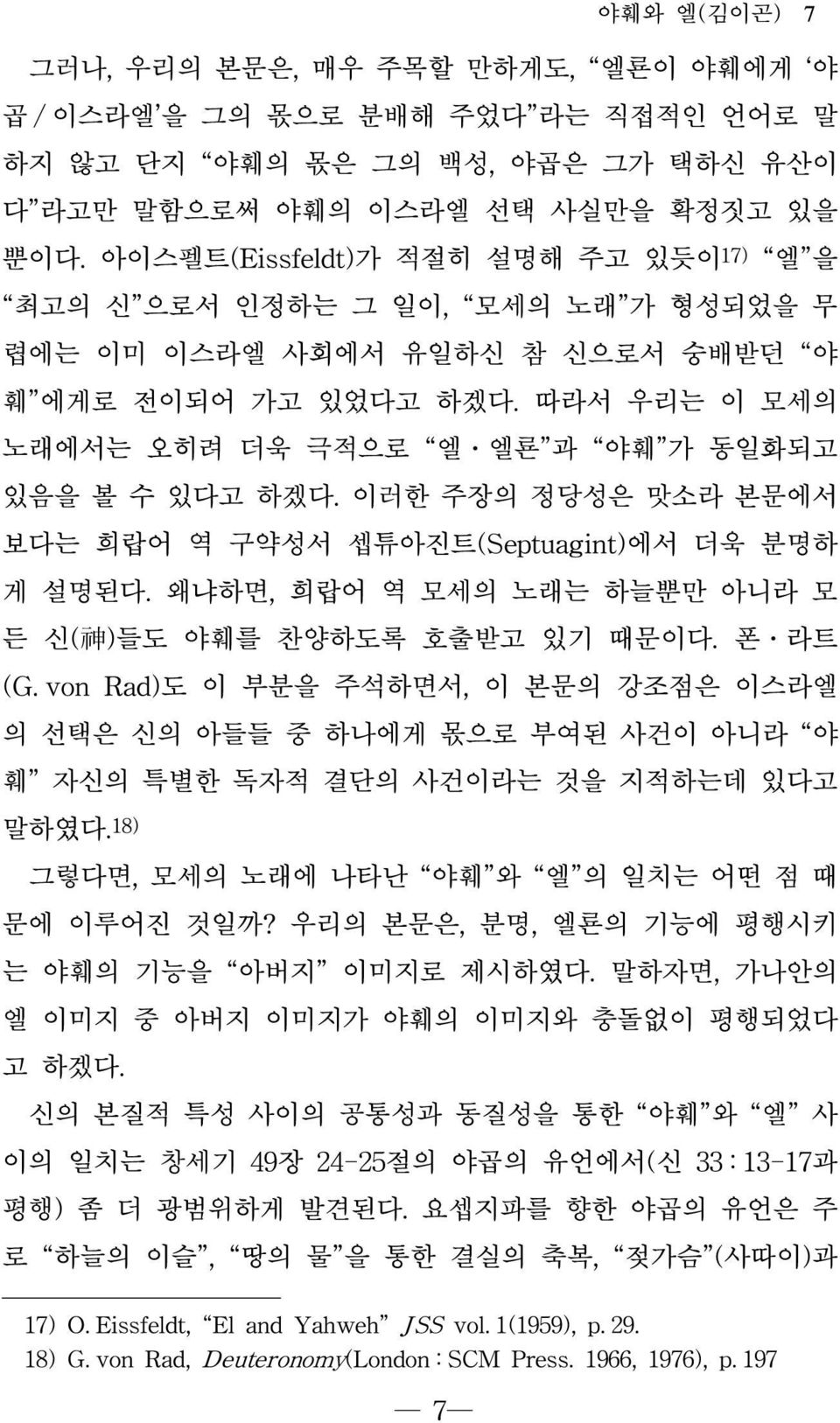 따라서 우리는 이 모세의 노래에서는 오히려 더욱 극적으로 엘 엘룐 과 야훼 가 동일화되고 있음을 볼 수 있다고 하겠다. 이러한 주장의 정당성은 맛소라 본문에서 보다는 희랍어 역 구약성서 셉튜아진트(Septuagint)에서 더욱 분명하 게 설명된다.