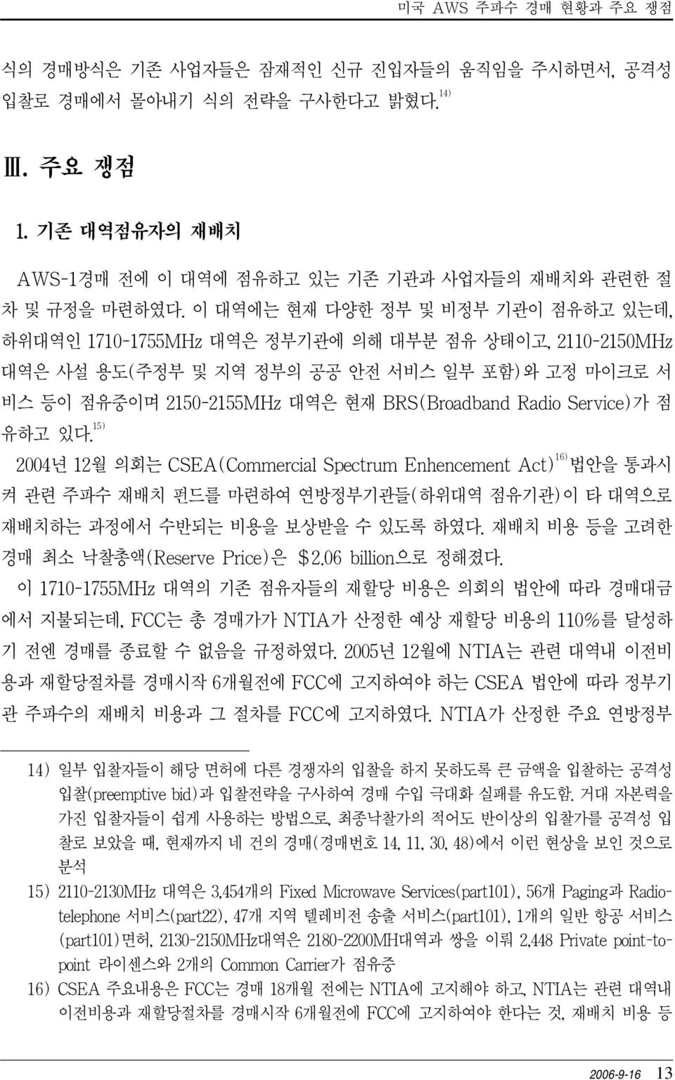 Service)가 점 유하고 있다. 15) 2004년 12월 의회는 CSEA(Commercial Spectrum Enhencement Act) 16) 법안을 통과시 켜 관련 주파수 재배치 펀드를 마련하여 연방정부기관들(하위대역 점유기관)이 타 대역으로 재배치하는 과정에서 수반되는 비용을 보상받을 수 있도록 하였다.