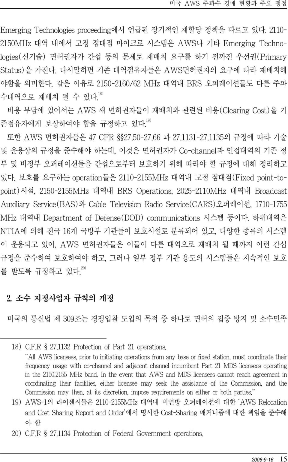 같은 이유로 2150-2160/62 MHz 대역내 BRS 오퍼레이션들도 다른 주파 수대역으로 재배치 될 수 있다. 18) 비용 부담에 있어서는 AWS 새 면허권자들이 재배치와 관련된 비용(Clearing Cost)을 기 존점유자에게 보상하여야 함을 규정하고 있다. 19) 또한 AWS 면허권자들은 47 CFR 27.50-27.66 과 27.1131-27.