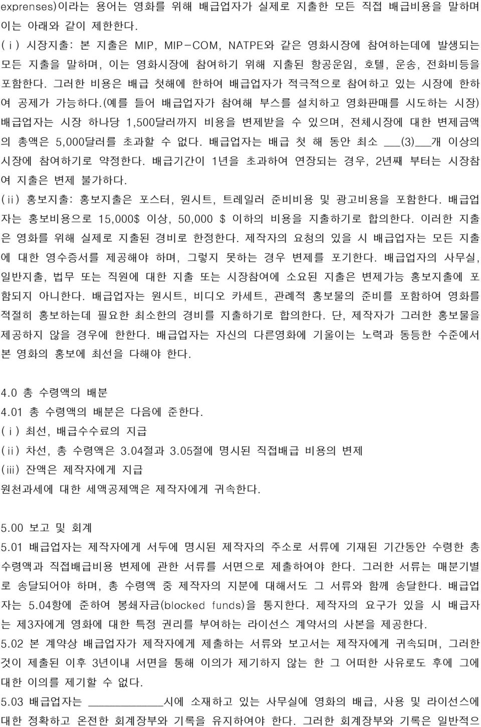 배급업자는 배급 첫 해 동안 최소 (3) 개 이상의 시장에 참여하기로 약정한다. 배급기간이 1년을 초과하여 연장되는 경우, 2년째 부터는 시장참 여 지출은 변제 불가하다. (ⅱ) 홍보지출: 홍보지출은 포스터, 원시트, 트레일러 준비비용 및 광고비용을 포함한다. 배급업 자는 홍보비용으로 15,000$ 이상, 50,000 $ 이하의 비용을 지출하기로 합의한다.