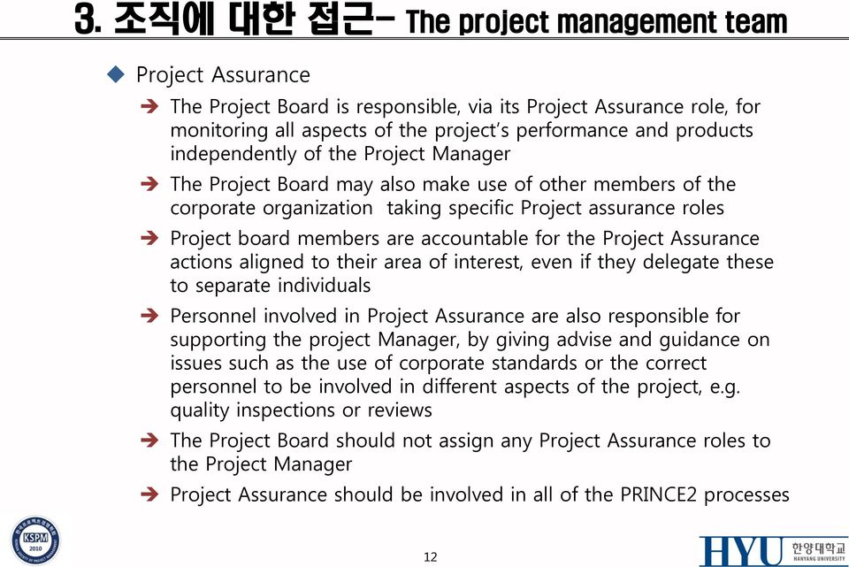 for the Project Assurance actions aligned to their area of interest, even if they delegate these to separate individuals Personnel involved in Project Assurance are also responsible for supporting