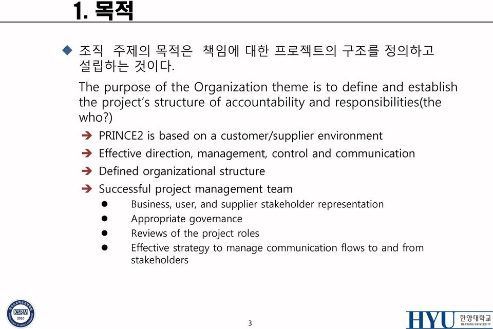 ) PRINCE2 is based on a customer/supplier environment Effective direction, management, control and communication Defined organizational