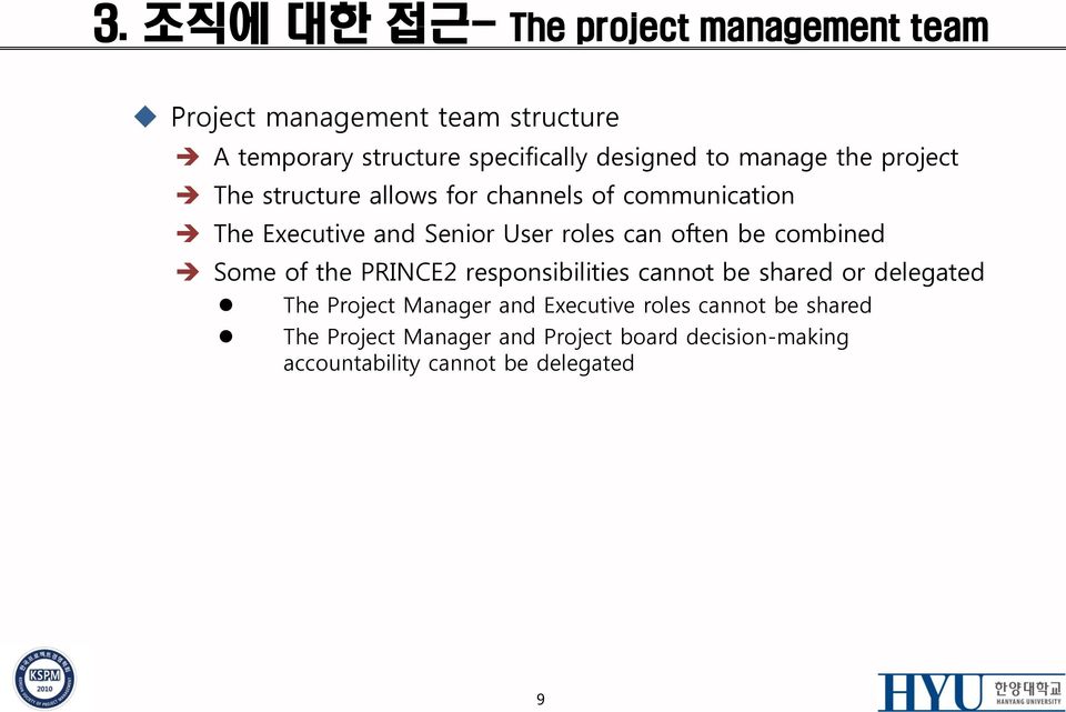 roles can often be combined Some of the PRINCE2 responsibilities cannot be shared or delegated The Project Manager