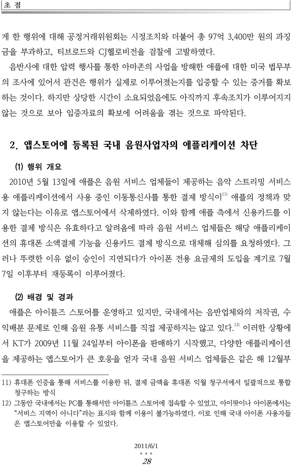 앱스토어에 등록된 국내 음원사업자의 애플리케이션 차단 (1) 행위 개요 2010년 5월 13일에 애플은 음원 서비스 업체들이 제공하는 음악 스트리밍 서비스 용 애플리케이션에서 사용 중인 이동통신사를 통한 결제 방식이 11) 애플의 정책과 맞 지 않는다는 이유로 앱스토어에서 삭제하였다.