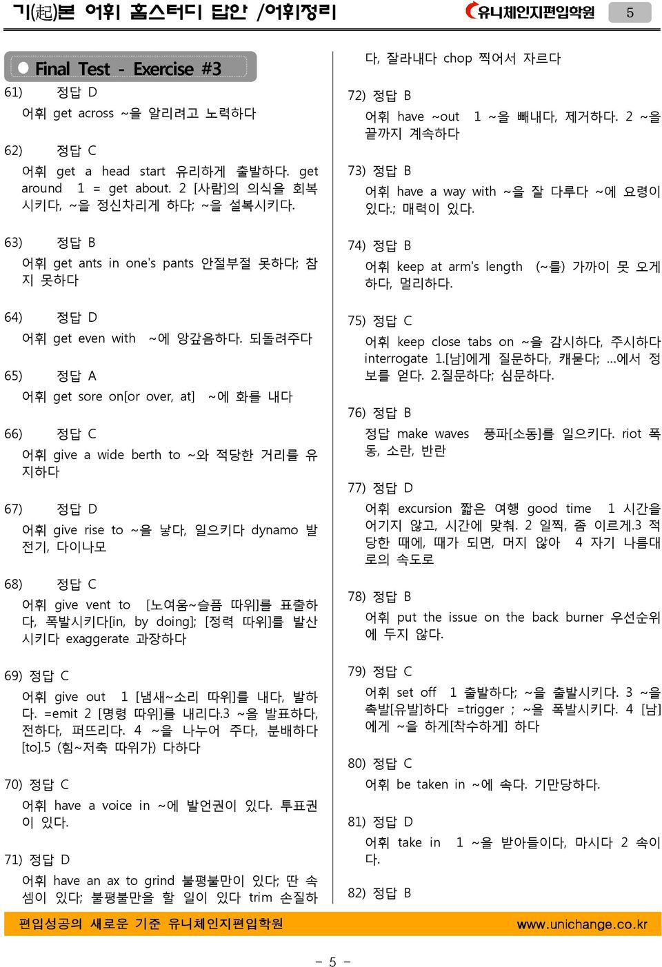 되돌려주다 get sore on[or over, at] ~ 에 화를 내다 give a wide berth to ~ 와 적당한 거리를 유 지하다 67) 정답 D give rise to ~ 을 낳다, 일으키다 dynamo 발 전기, 다이나모 다, 잘라내다 chop 찍어서 자르다 72) 정답 B have ~out 1 ~ 을 빼내다, 제거하다.