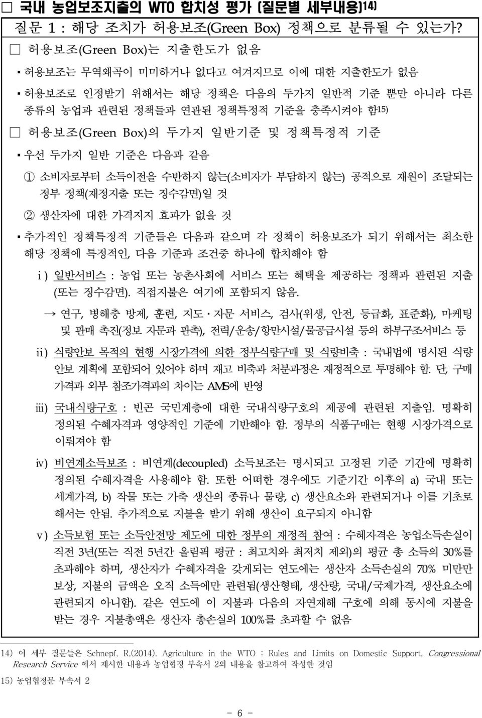 두가지 일반 기준은 다음과 같음 1 소비자로부터 소득이전을 수반하지 않는(소비자가 부담하지 않는) 공적으로 재원이 조달되는 정부 정책(재정지출 또는 징수감면)일 것 2 생산자에 대한 가격지지 효과가 없을 것 추가적인 정책특정적 기준들은 다음과 같으며 각 정책이 허용보조가 되기 위해서는 최소한 해당 정책에 특정적인, 다음 기준과 조건중 하나에 합치해야 함