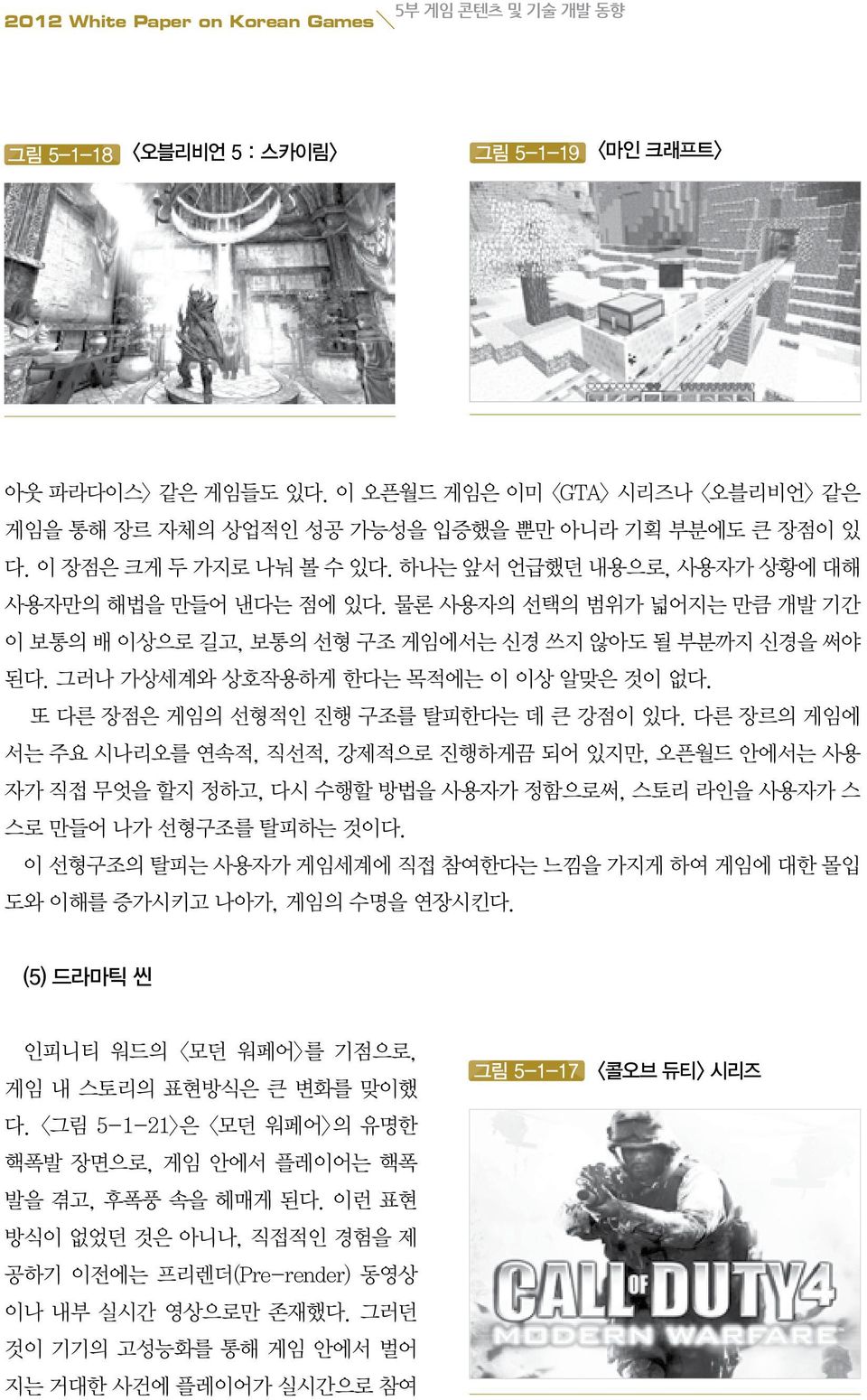 물론 사용자의 선택의 범위가 넓어지는 만큼 개발 기간 이 보통의 배 이상으로 길고, 보통의 선형 구조 게임에서는 신경 쓰지 않아도 될 부분까지 신경을 써야 된다. 그러나 가상세계와 상호작용하게 한다는 목적에는 이 이상 알맞은 것이 없다. 또 다른 장점은 게임의 선형적인 진행 구조를 탈피한다는 데 큰 강점이 있다.