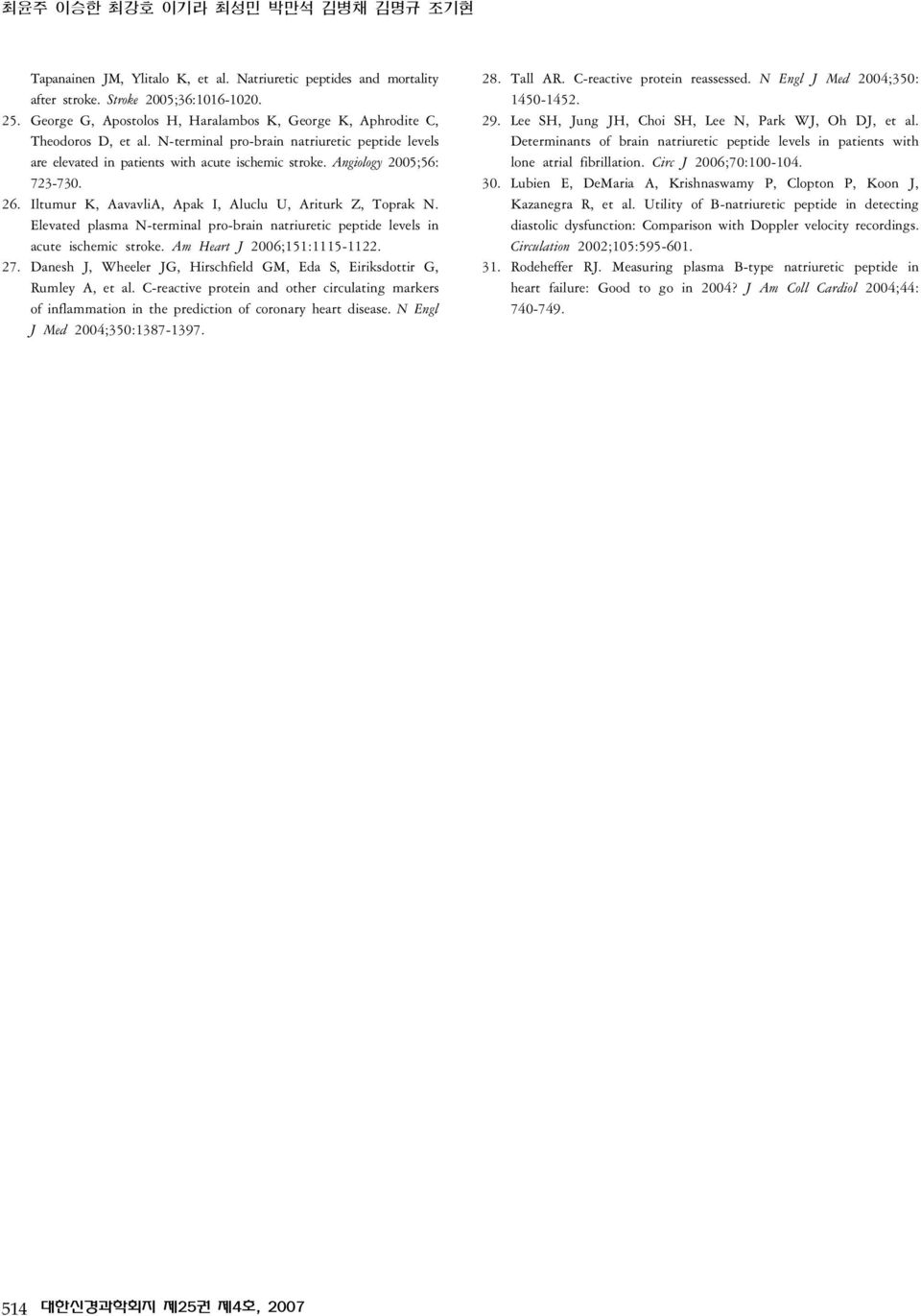 Angiology 2005;56: 723-730. 26. Iltumur K, AavavliA, Apak I, Aluclu U, Ariturk Z, Toprak N. Elevated plasma N-terminal pro-brain natriuretic peptide levels in acute ischemic stroke.