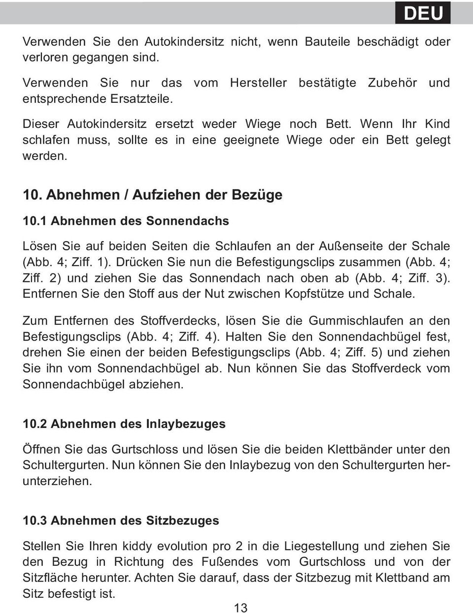 1 Abnehmen des Sonnendachs Lösen Sie auf beiden Seiten die Schlaufen an der Außenseite der Schale (Abb. 4; Ziff. 1). Drücken Sie nun die Befestigungsclips zusammen (Abb. 4; Ziff. 2) und ziehen Sie das Sonnendach nach oben ab (Abb.