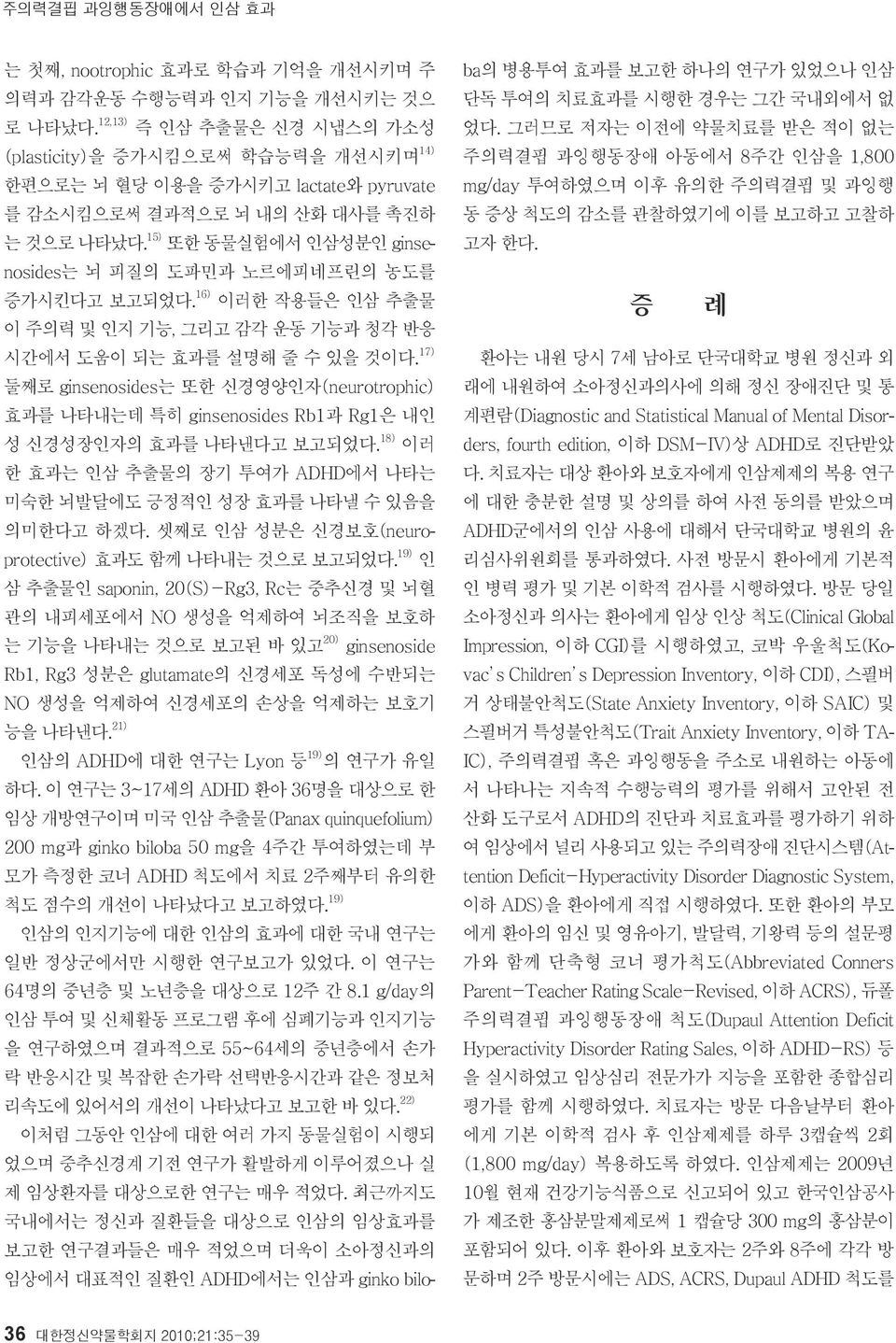 15) 또한 동물실험에서 인삼성분인 ginsenosides는 뇌 피질의 도파민과 노르에피네프린의 농도를 증가시킨다고 보고되었다. 16) 이러한 작용들은 인삼 추출물 이 주의력 및 인지 기능, 그리고 감각 운동 기능과 청각 반응 시간에서 도움이 되는 효과를 설명해 줄 수 있을 것이다.