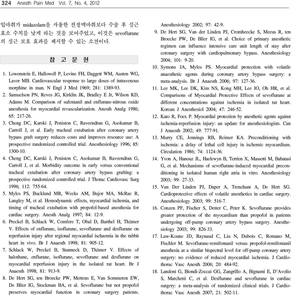 1: 1389-93. 2. Samuelson PN, Reves JG, Kirklin JK, Bradley E Jr, Wilson KD, Adams M. Comparison of sufentanil and enflurane-nitrous oxide anesthesia for myocardial revascularization.