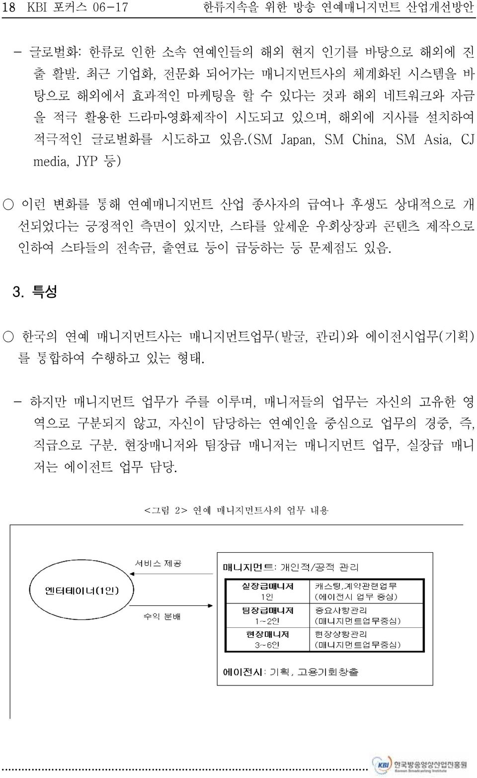 (SM Japan, SM China, SM Asia, CJ media, JYP 등) 이런 변화를 통해 연예매니지먼트 산업 종사자의 급여나 후생도 상대적으로 개 선되었다는 긍정적인 측면이 있지만, 스타를 앞세운 우회상장과 콘텐츠 제작으로 인하여 스타들의 전속금, 출연료 등이 급등하는 등