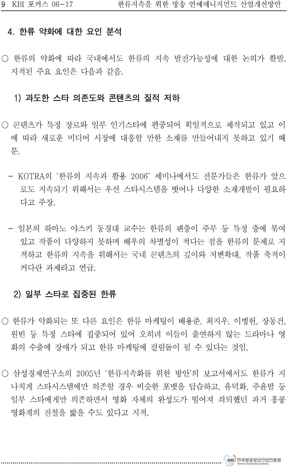 - KOTRA의 한류의 지속과 활용 2006 세미나에서도 전문가들은 한류가 앞으 로도 지속되기 위해서는 우선 스타시스템을 벗어나 다양한 소재개발이 필요하 다고 주장.