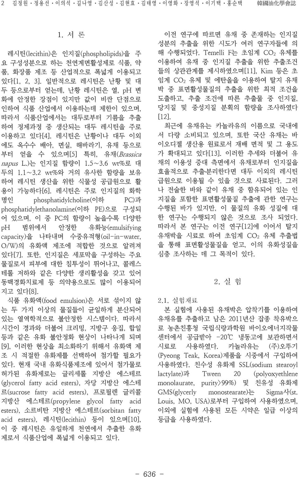 레시틴은 난황이나 대두 이외 에도 옥수수 배아, 면실, 해바라기, 유채 등으로 부터 얻을 수 있으며[5] 특히, 유채(Brassica napus L.)는 인지질 함량이 1.5 3.6 wt%로 대 두의 1.1 3.2 wt%와 거의 유사한 함량을 보유 하여 레시틴 생산을 위한 식물성 공급원으로 활 용이 가능하다[6].