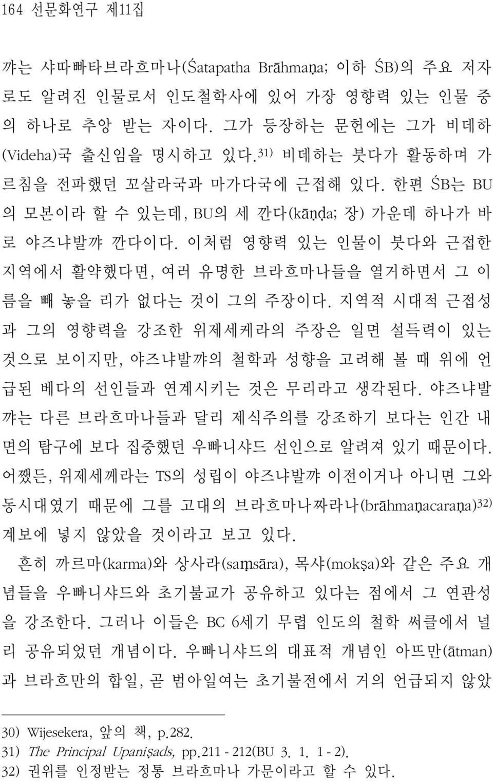 이처럼 영향력 있는 인물이 붓다와 근접한 지역에서 활약했다면, 여러 유명한 브라흐마나들을 열거하면서 그 이 름을 빼 놓을 리가 없다는 것이 그의 주장이다.