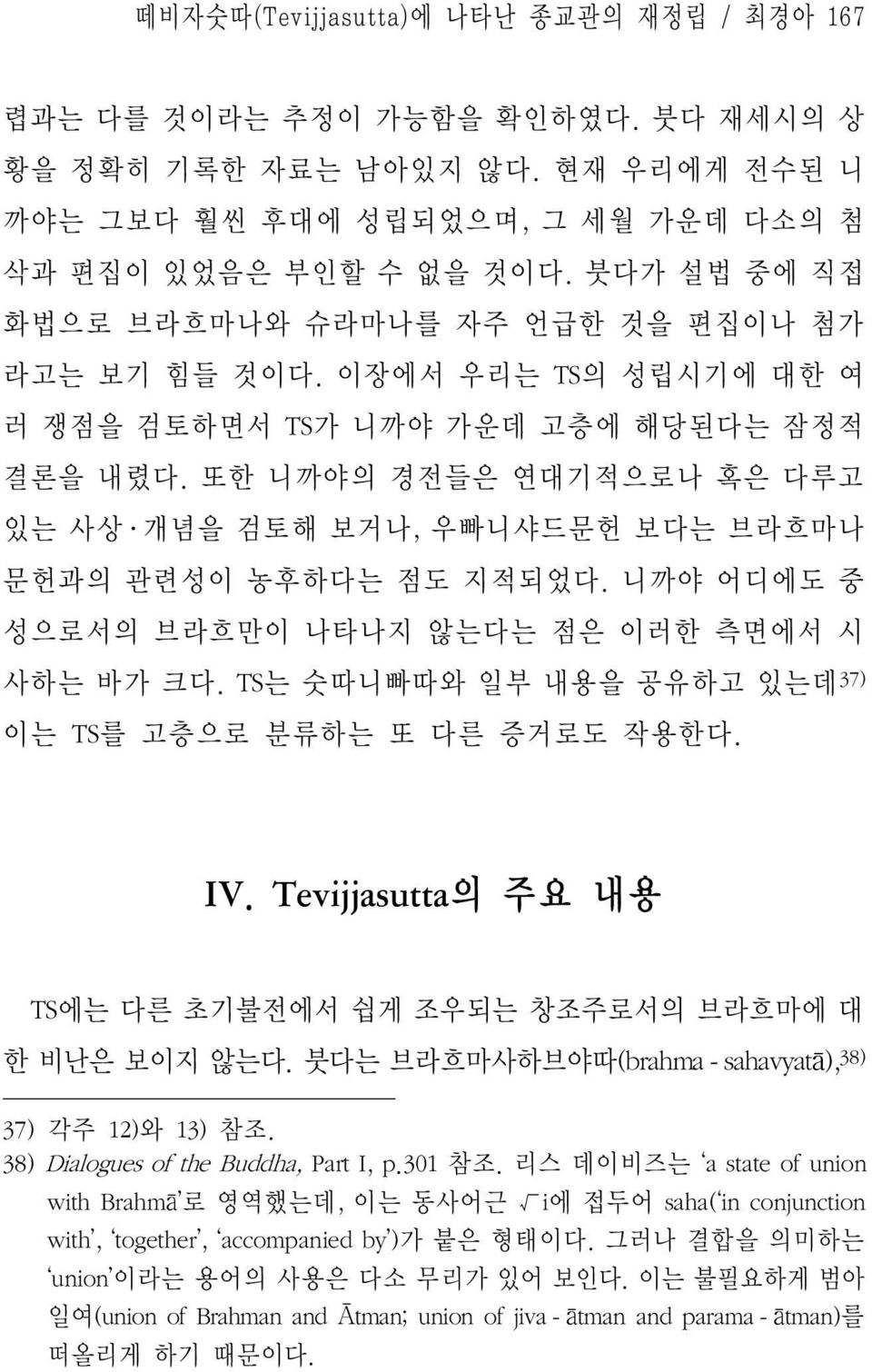 또한 니까야의 경전들은 연대기적으로나 혹은 다루고 있는 사상 개념을 검토해 보거나, 우빠니샤드문헌 보다는 브라흐마나 문헌과의 관련성이 농후하다는 점도 지적되었다. 니까야 어디에도 중 성으로서의 브라흐만이 나타나지 않는다는 점은 이러한 측면에서 시 사하는 바가 크다.