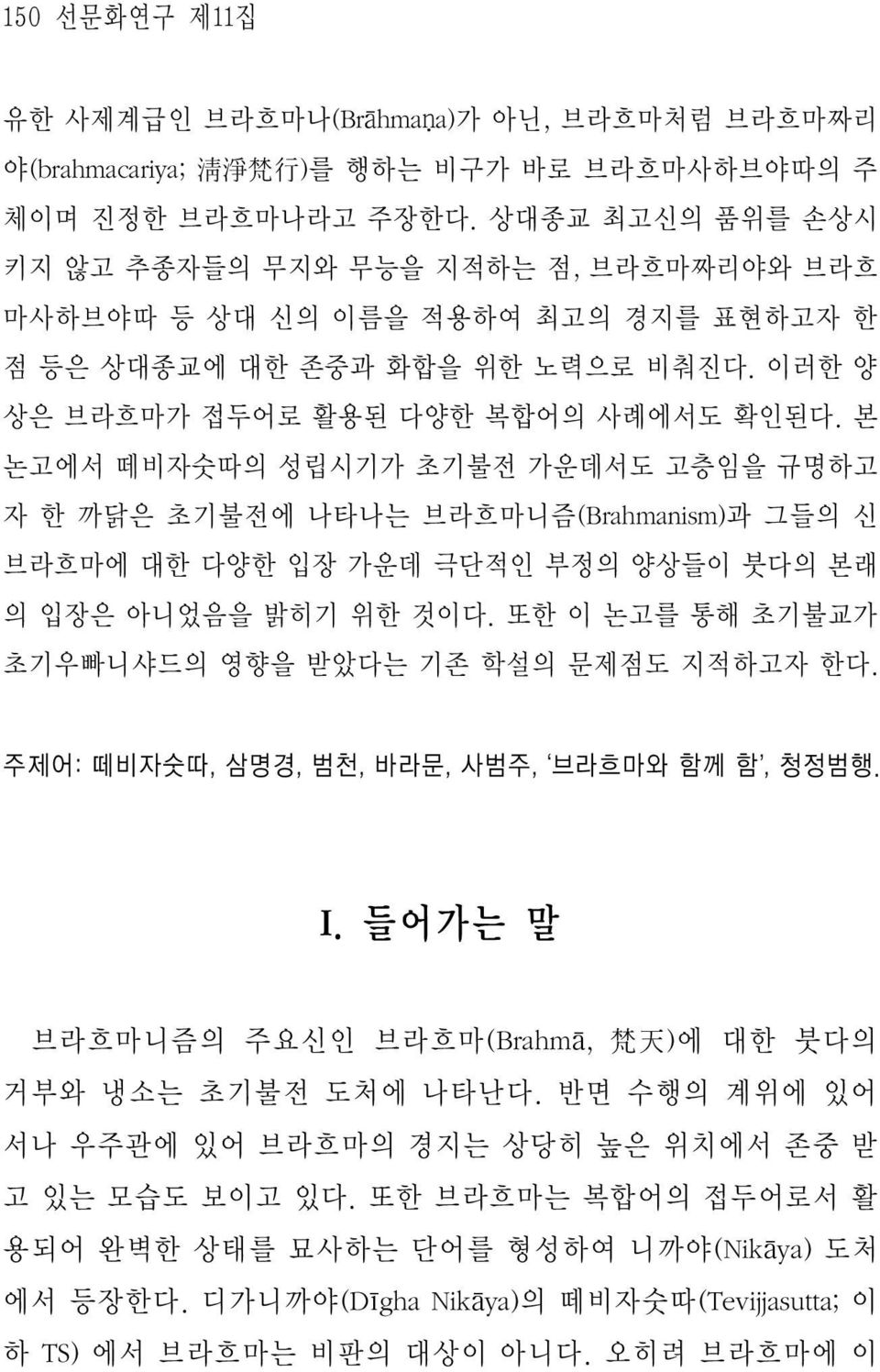 본 논고에서 떼비자숫따의 성립시기가 초기불전 가운데서도 고층임을 규명하고 자 한 까닭은 초기불전에 나타나는 브라흐마니즘(Brahmanism)과 그들의 신 브라흐마에 대한 다양한 입장 가운데 극단적인 부정의 양상들이 붓다의 본래 의 입장은 아니었음을 밝히기 위한 것이다.