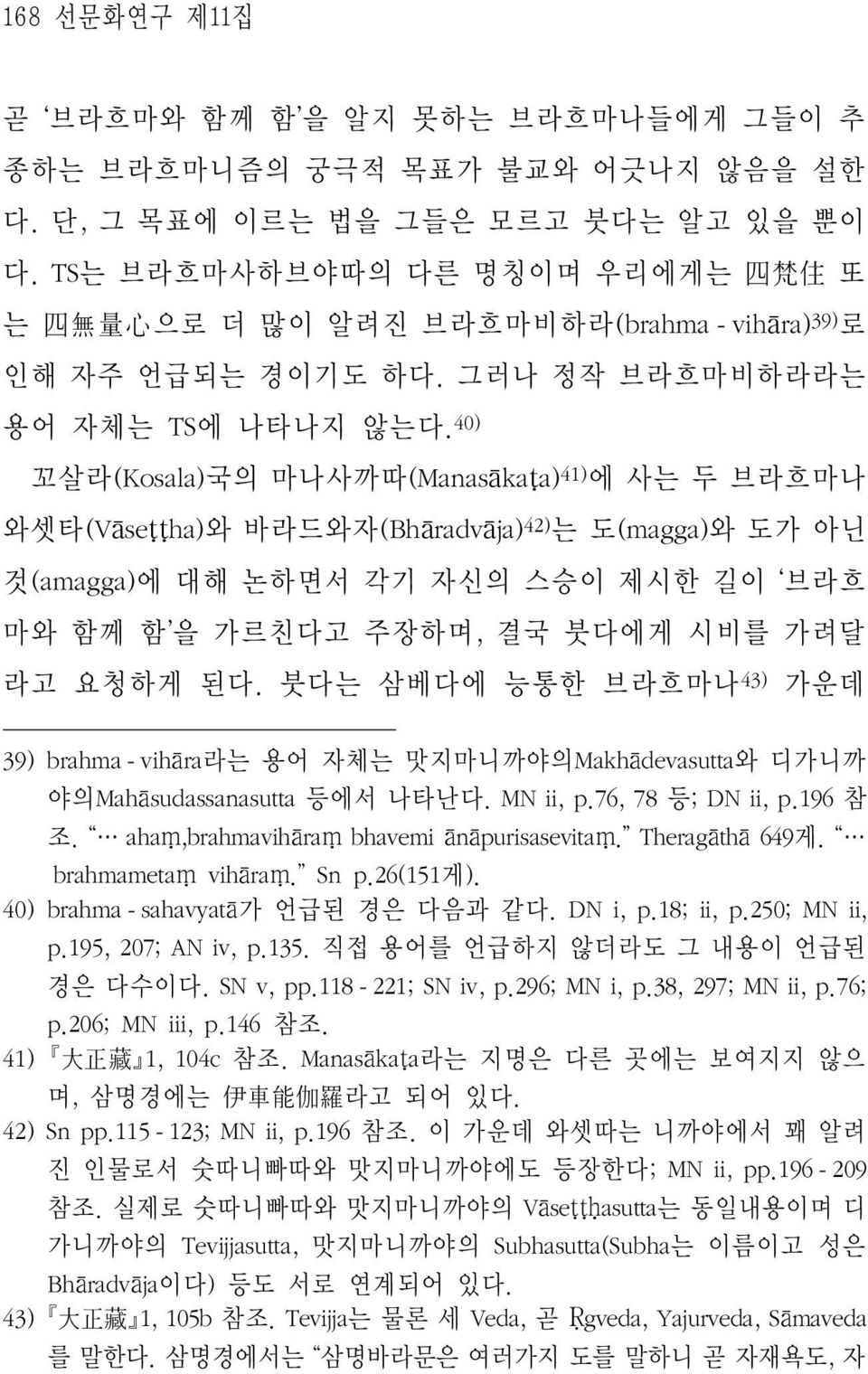 40) 꼬살라(Kosala)국의 마나사까따(Manasākaṭa) 41) 에 사는 두 브라흐마나 와셋타(Vāseṭṭha)와 바라드와자(Bhāradvāja) 42) 는 도(magga)와 도가 아닌 것(amagga)에 대해 논하면서 각기 자신의 스승이 제시한 길이 브라흐 마와 함께 함 을 가르친다고 주장하며, 결국 붓다에게 시비를 가려달 라고 요청하게 된다.