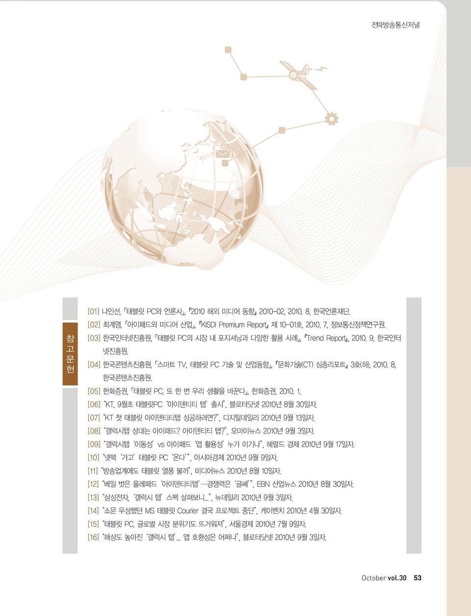 [05] 한화증권, 태블릿 PC, 또 한 번 우리 생활을 바꾼다, 한화증권, 2010. 1. [06] KT, 9월초 태블릿PC 아이덴티티 탭 출시, 블로터닷넷 2010년 8월 30일자. [07] KT 첫 태블릿 아이덴티티탭 성공하려면?, 디지털데일리 2010년 9월 13일자. [08] 갤럭시탭 상대는 아이패드? 아이덴티티 탭?, 오마이뉴스 2010년 9월 3일자.