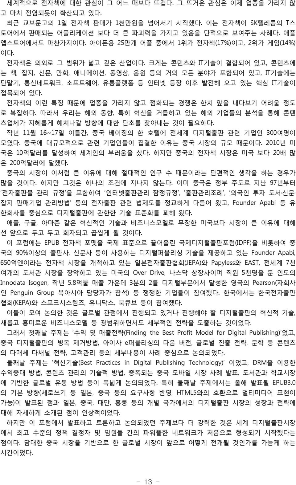 크게는 콘텐츠와 IT 기술이 결합되어 있고, 콘텐츠에 는 책, 잡지, 신문, 만화, 애니메이션, 동영상, 음원 등의 거의 모든 분야가 포함되어 있고, IT기술에는 단말기, 통신네트워크, 소프트웨어, 유통플랫폼 등 인터넷 등장 이후 발전해 오고 있는 핵심 IT기술이 접목되어 있다.