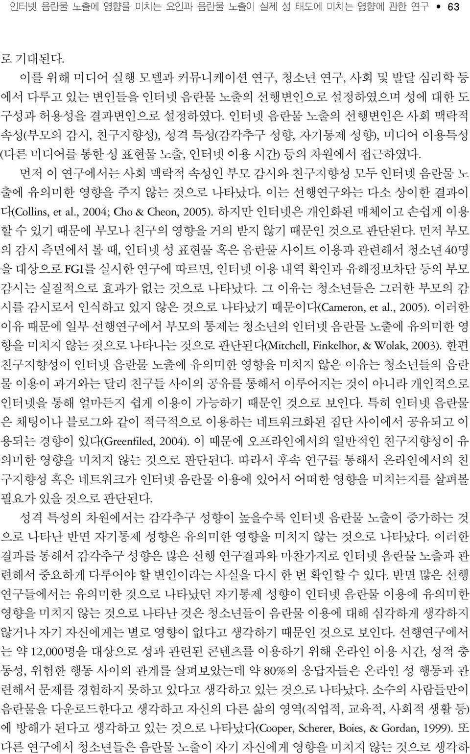 먼저 이 연구에서는 사회 맥락적 속성인 부모 감시와 친구지향성 모두 인터넷 음란물 노 출에 유의미한 영향을 주지 않는 것으로 나타났다. 이는 선행연구와는 다소 상이한 결과이 다(Collins, et al., 2004; Cho & Cheon, 2005).