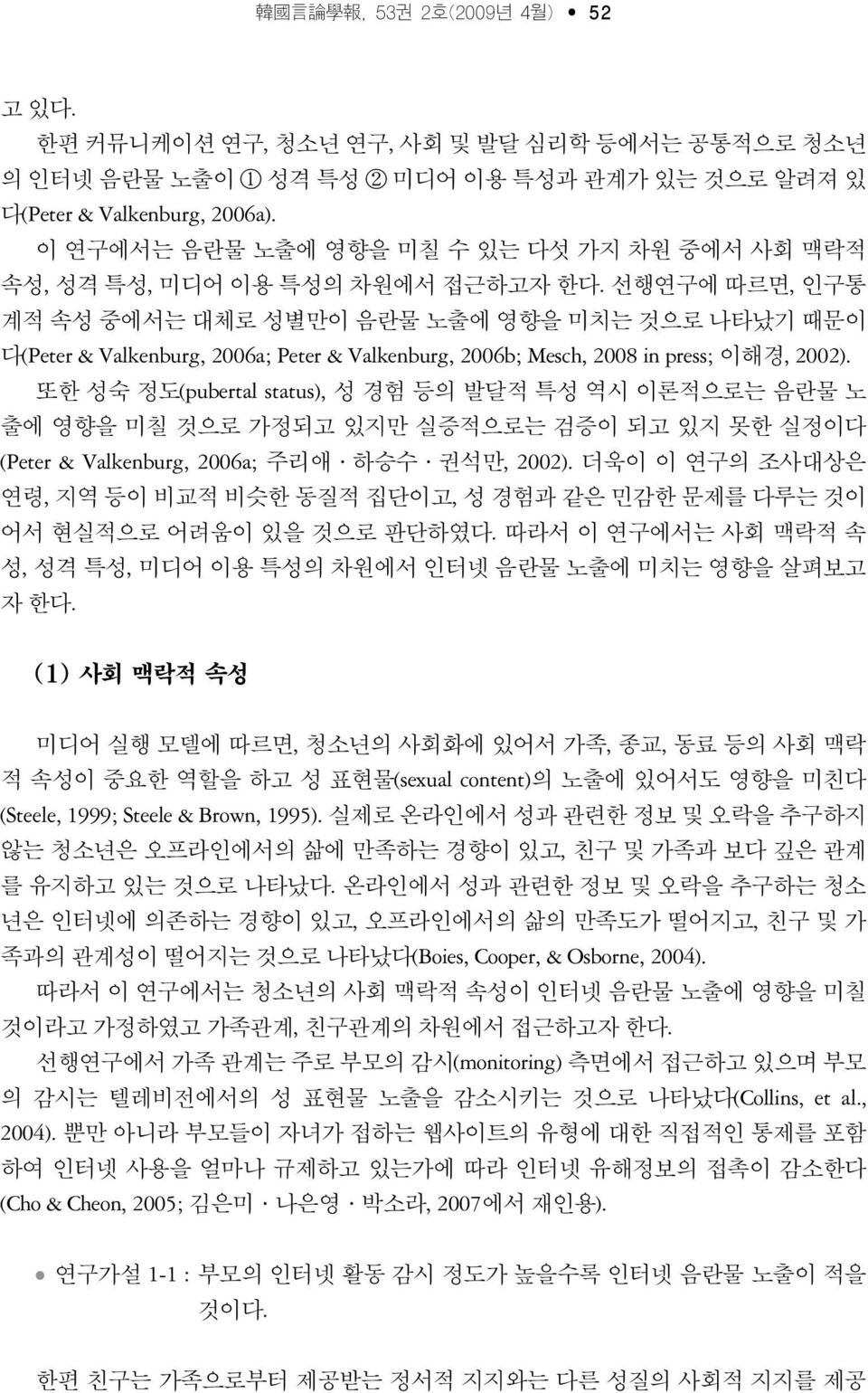 선행연구에 따르면, 인구통 계적 속성 중에서는 대체로 성별만이 음란물 노출에 영향을 미치는 것으로 나타났기 때문이 다(Peter & Valkenburg, 2006a; Peter & Valkenburg, 2006b; Mesch, 2008 in press; 이해경, 2002).