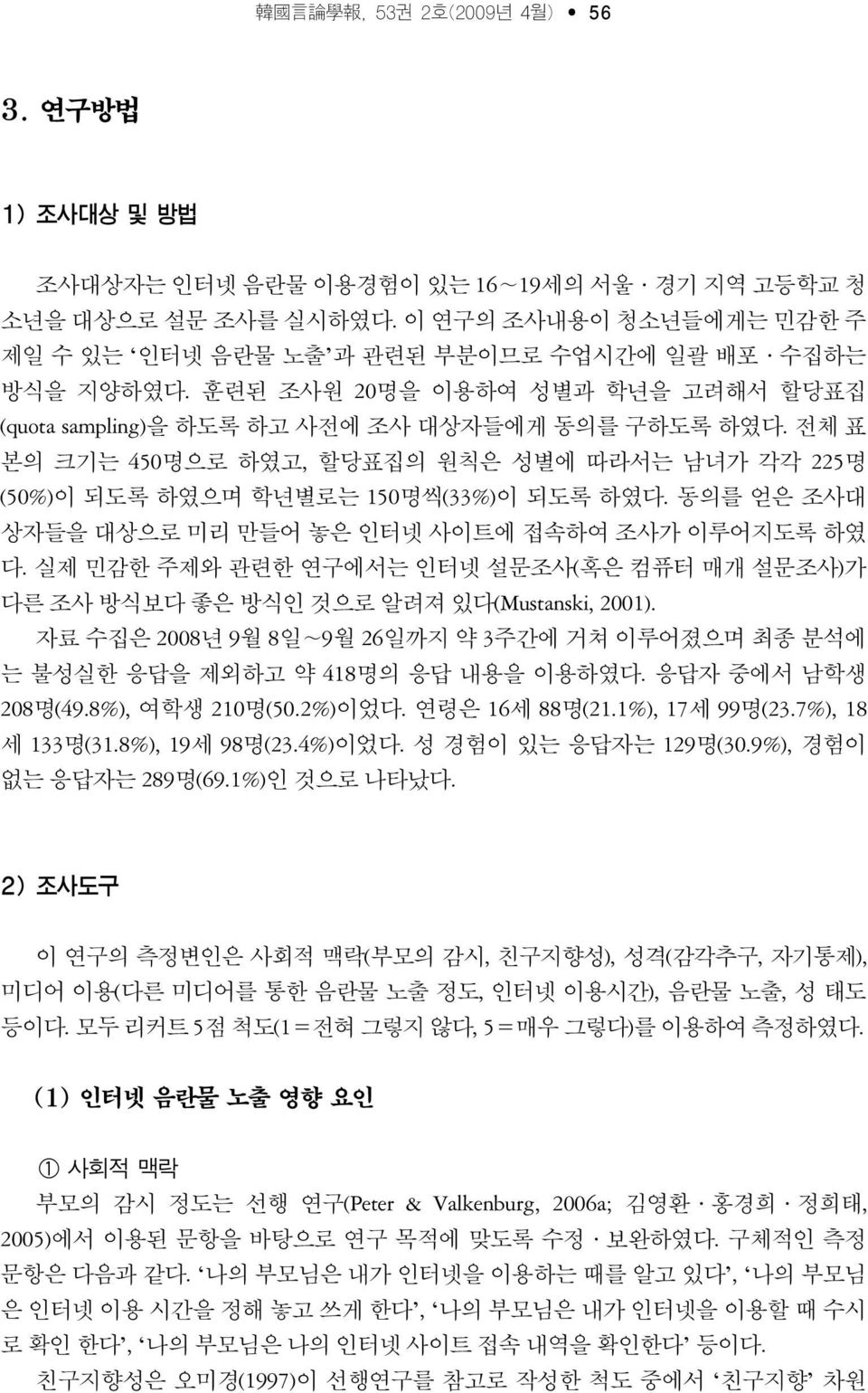 전체 표 본의 크기는 450명으로 하였고, 할당표집의 원칙은 성별에 따라서는 남녀가 각각 225명 (50%)이 되도록 하였으며 학년별로는 150명씩(33%)이 되도록 하였다. 동의를 얻은 조사대 상자들을 대상으로 미리 만들어 놓은 인터넷 사이트에 접속하여 조사가 이루어지도록 하였 다.